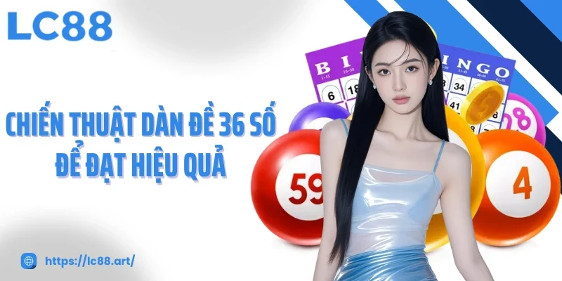 Chiến thuật Dàn đề 36 số để đạt hiệu quả
